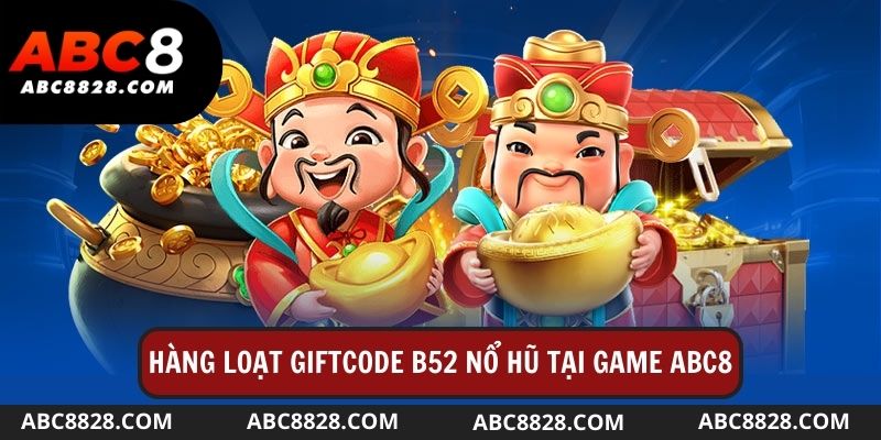 Hàng loạt giftcode B52 Nổ Hũ tại game ABC8