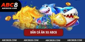 Bắn Cá Ăn Xu Abc8 Có Gì Đặc Biệt? Khám Phá Ngay!