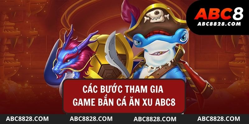 Các bước tham gia game bắn cá ăn xu tại abc8