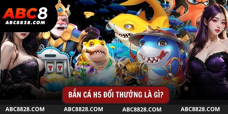 Tìm hiểu sơ lược về tựa game bắn cá H5