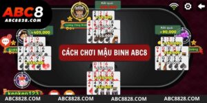 Cách Chơi Mậu Binh Thế Nào Để Giành Thắng Lớn Tại ABC8? 