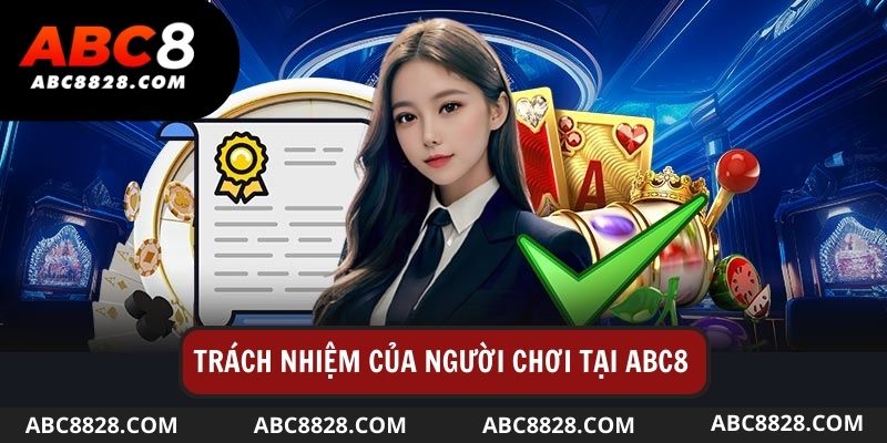 Người chơi cần nắm rõ trách nhiệm của bản thân khi tham gia cá cược tại Abc8 com