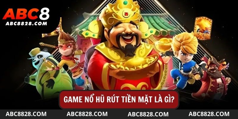 Tổng quan sơ lược về game nổ hũ rút tiền mặt tại ABC8 Game